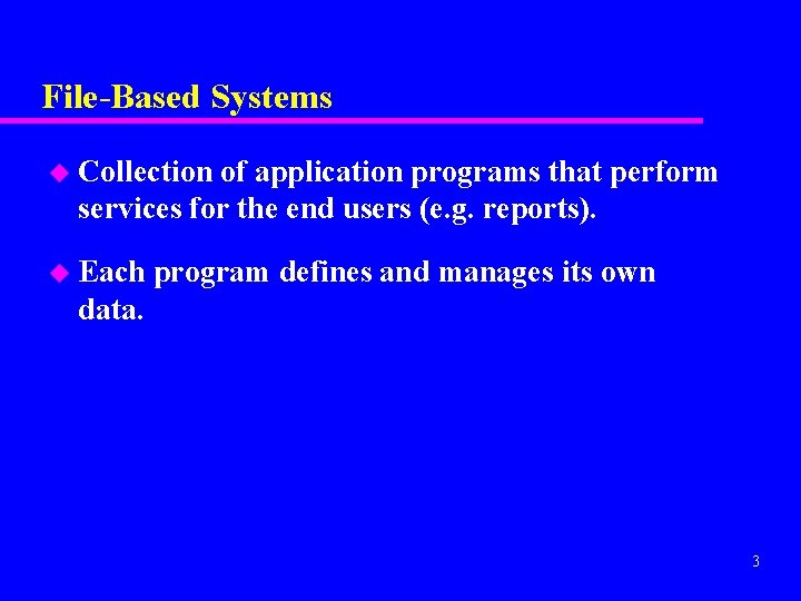 File-Based Systems u Collection of application programs that perform services for the end users