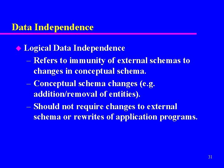 Data Independence u Logical Data Independence – Refers to immunity of external schemas to