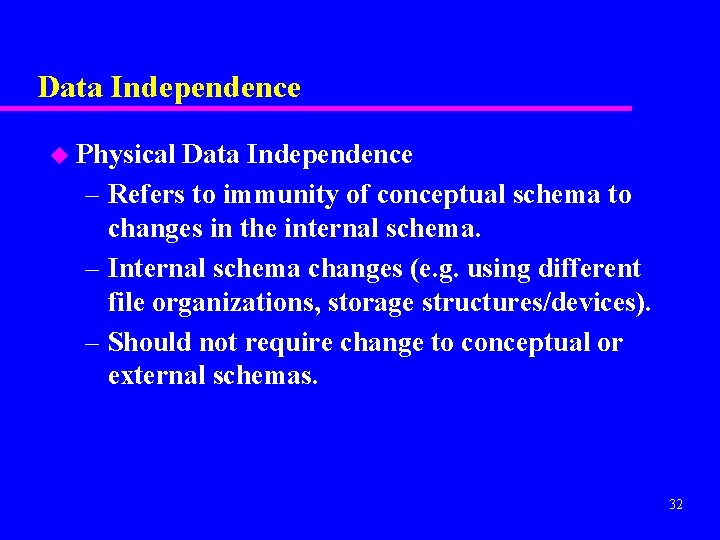 Data Independence u Physical Data Independence – Refers to immunity of conceptual schema to