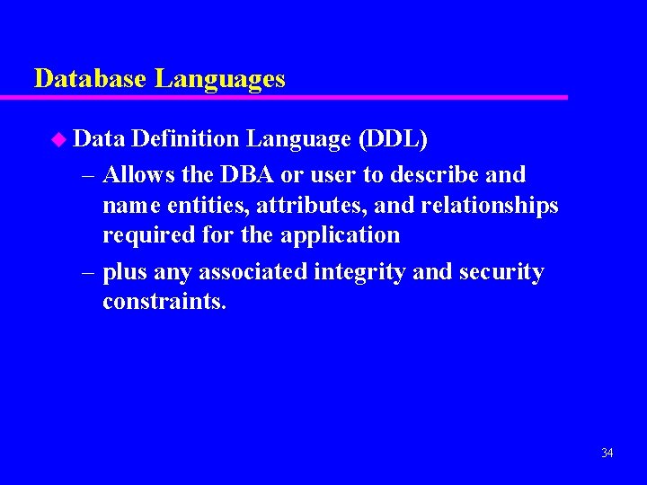 Database Languages u Data Definition Language (DDL) – Allows the DBA or user to