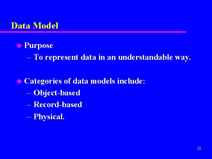 Data Model u Purpose – To represent data in an understandable way. u Categories