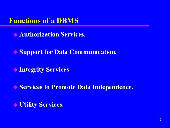 Functions of a DBMS u Authorization u Support for Data Communication. u Integrity u