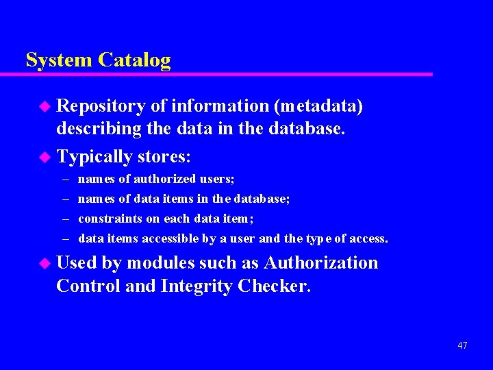 System Catalog u Repository of information (metadata) describing the data in the database. u