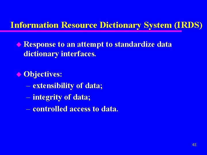 Information Resource Dictionary System (IRDS) u Response to an attempt to standardize data dictionary