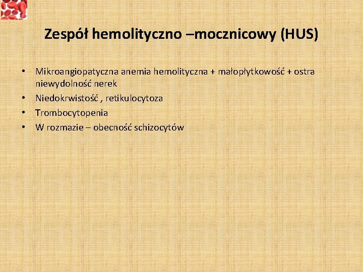 Zespół hemolityczno –mocznicowy (HUS) • Mikroangiopatyczna anemia hemolityczna + małopłytkowość + ostra niewydolność nerek