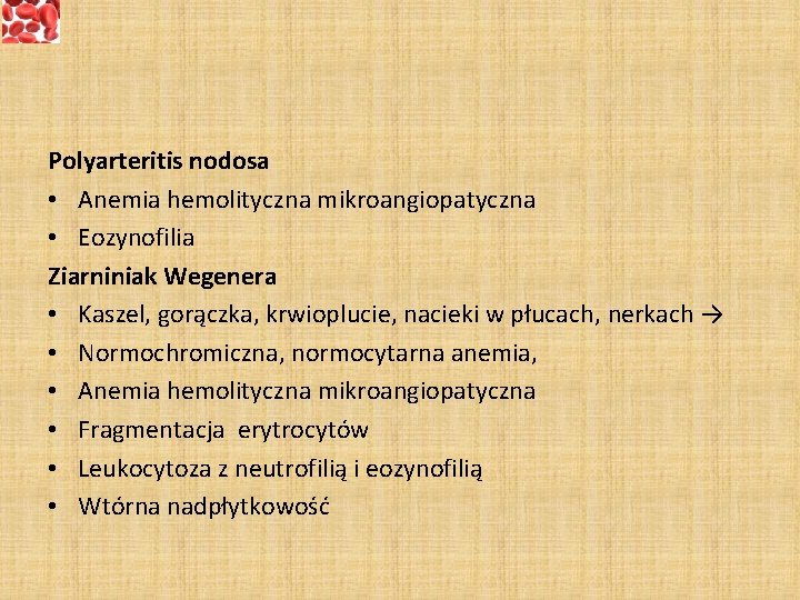 Polyarteritis nodosa • Anemia hemolityczna mikroangiopatyczna • Eozynofilia Ziarniniak Wegenera • Kaszel, gorączka, krwioplucie,