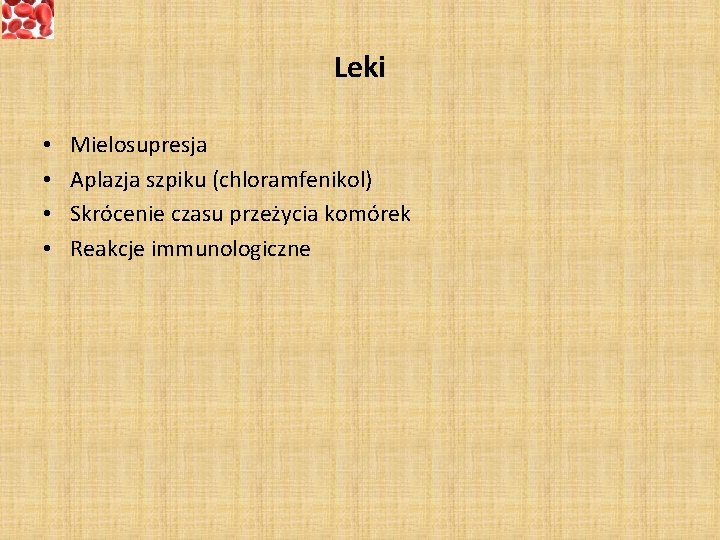 Leki • • Mielosupresja Aplazja szpiku (chloramfenikol) Skrócenie czasu przeżycia komórek Reakcje immunologiczne 