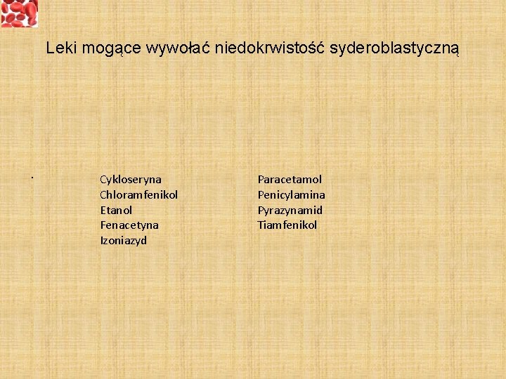 Leki mogące wywołać niedokrwistość syderoblastyczną . Cykloseryna Chloramfenikol Etanol Fenacetyna Izoniazyd Paracetamol Penicylamina Pyrazynamid