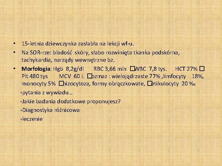  • 15 -letnia dziewczynka zasłabła na lekcji wf-u. • Na SOR-rze: bladość skóry,