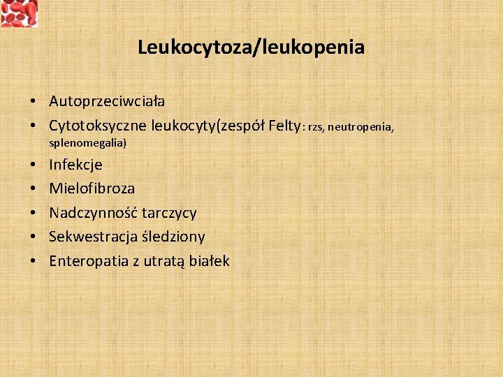 Leukocytoza/leukopenia • Autoprzeciwciała • Cytotoksyczne leukocyty(zespół Felty: rzs, neutropenia, splenomegalia) • • • Infekcje