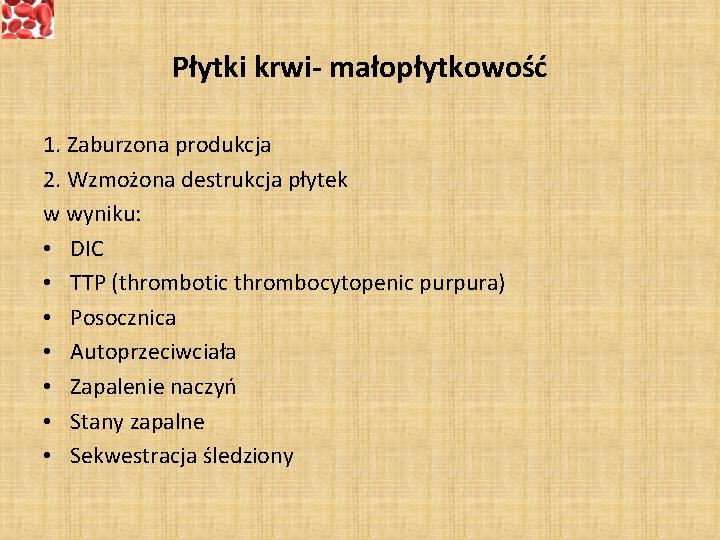 Płytki krwi- małopłytkowość 1. Zaburzona produkcja 2. Wzmożona destrukcja płytek w wyniku: • DIC