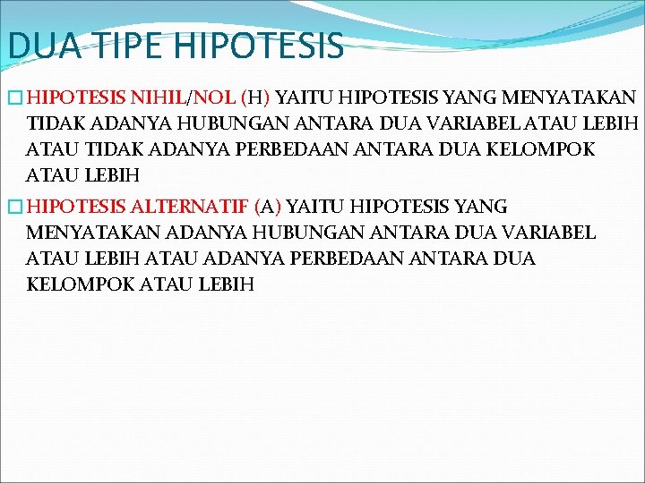 DUA TIPE HIPOTESIS �HIPOTESIS NIHIL/NOL (H) YAITU HIPOTESIS YANG MENYATAKAN TIDAK ADANYA HUBUNGAN ANTARA