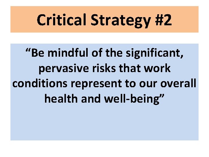 Critical Strategy #2 “Be mindful of the significant, pervasive risks that work conditions represent