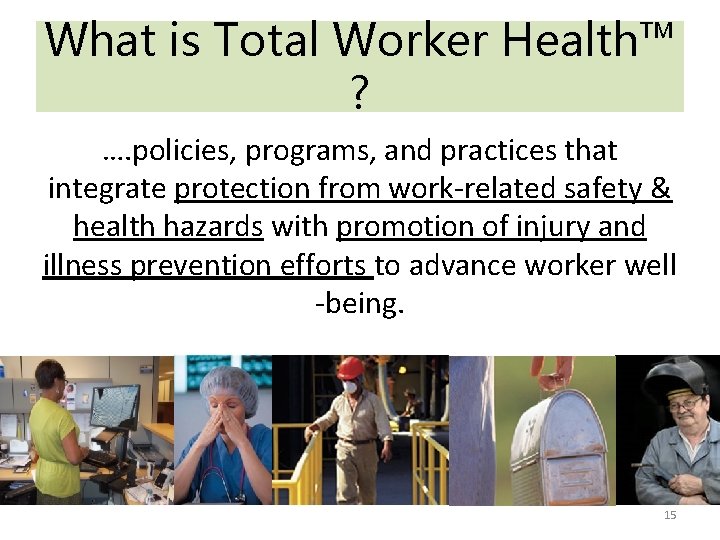 What is Total Worker Health™ ? …. policies, programs, and practices that integrate protection