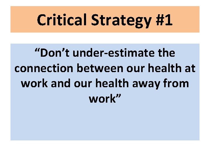 Critical Strategy #1 “Don’t under-estimate the connection between our health at work and our