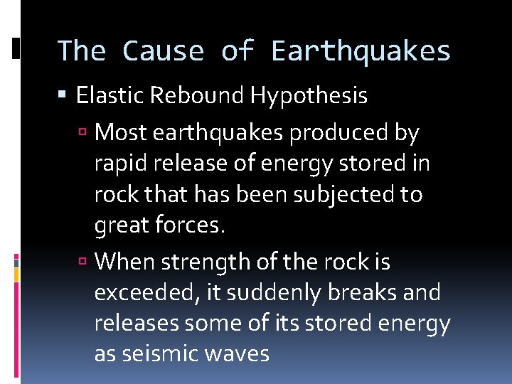 The Cause of Earthquakes Elastic Rebound Hypothesis Most earthquakes produced by rapid release of