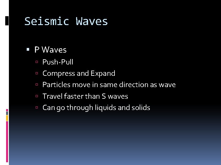 Seismic Waves Push-Pull Compress and Expand Particles move in same direction as wave Travel