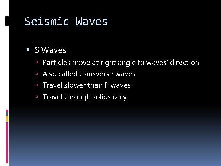 Seismic Waves S Waves Particles move at right angle to waves’ direction Also called