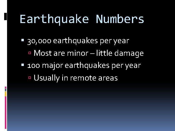 Earthquake Numbers 30, 000 earthquakes per year Most are minor – little damage 100