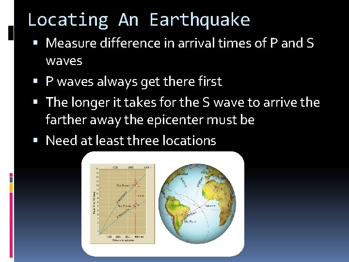 Locating An Earthquake Measure difference in arrival times of P and S waves P