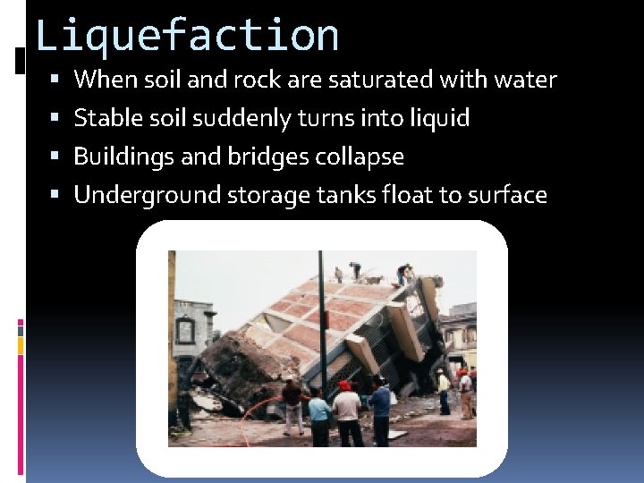 Liquefaction When soil and rock are saturated with water Stable soil suddenly turns into