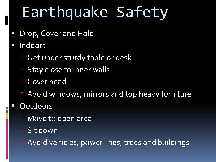 Earthquake Safety Drop, Cover and Hold Indoors Get under sturdy table or desk Stay