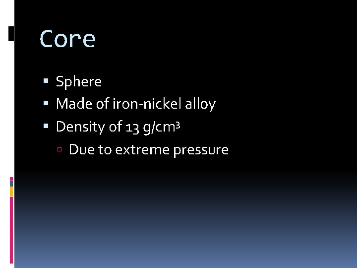 Core Sphere Made of iron-nickel alloy Density of 13 g/cm 3 Due to extreme