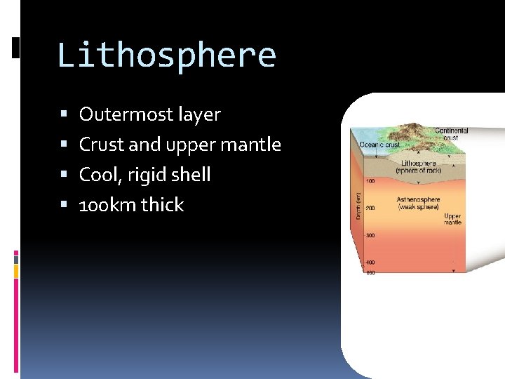 Lithosphere Outermost layer Crust and upper mantle Cool, rigid shell 100 km thick 