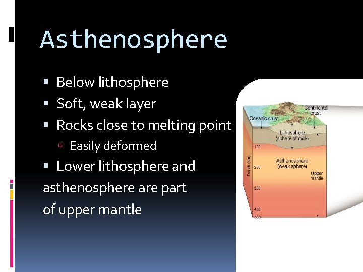 Asthenosphere Below lithosphere Soft, weak layer Rocks close to melting point Easily deformed Lower