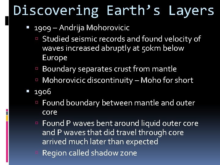 Discovering Earth’s Layers 1909 – Andrija Mohorovicic Studied seismic records and found velocity of