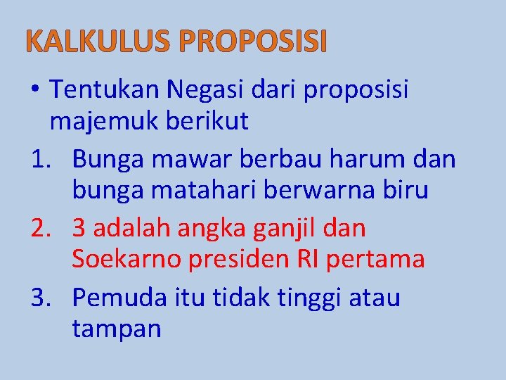 KALKULUS PROPOSISI • Tentukan Negasi dari proposisi majemuk berikut 1. Bunga mawar berbau harum