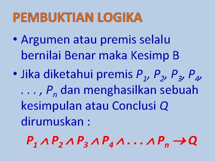 PEMBUKTIAN LOGIKA • Argumen atau premis selalu bernilai Benar maka Kesimp B • Jika