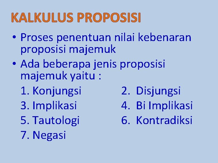 KALKULUS PROPOSISI • Proses penentuan nilai kebenaran proposisi majemuk • Ada beberapa jenis proposisi