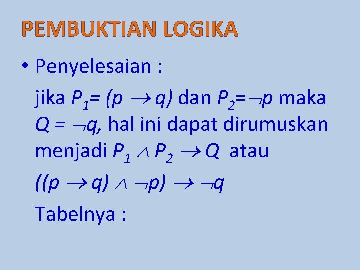 PEMBUKTIAN LOGIKA • Penyelesaian : jika P 1= (p q) dan P 2= p