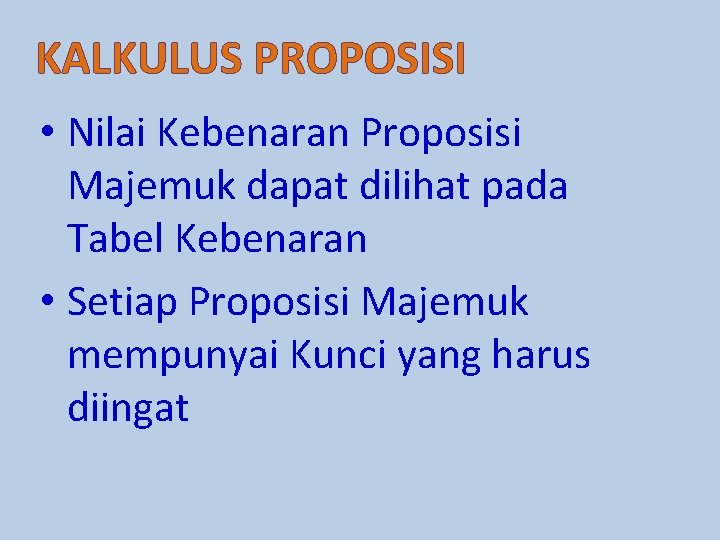 KALKULUS PROPOSISI • Nilai Kebenaran Proposisi Majemuk dapat dilihat pada Tabel Kebenaran • Setiap