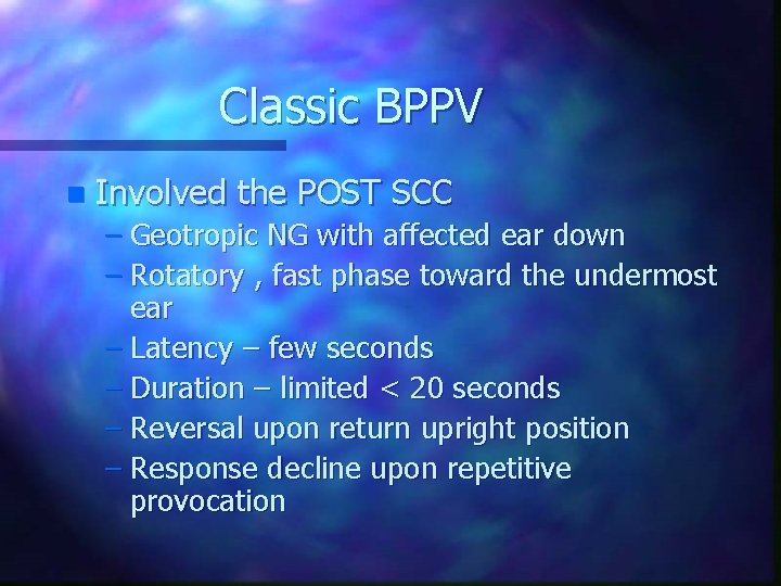 Classic BPPV n Involved the POST SCC – Geotropic NG with affected ear down