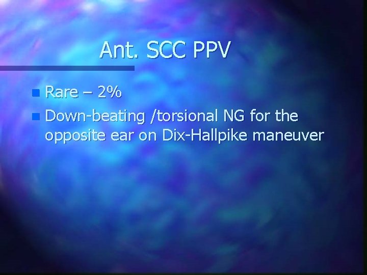 Ant. SCC PPV Rare – 2% n Down-beating /torsional NG for the opposite ear