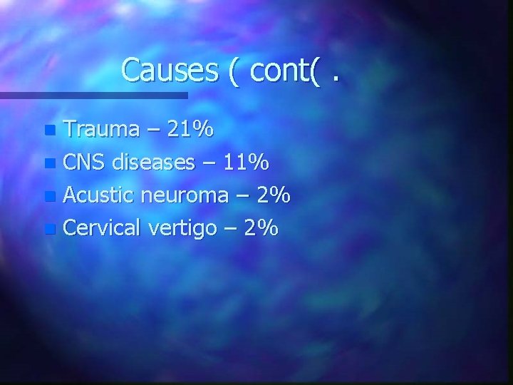 Causes ( cont(. Trauma – 21% n CNS diseases – 11% n Acustic neuroma