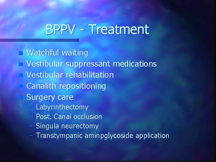 BPPV - Treatment n n n Watchful waiting Vestibular suppressant medications Vestibular rehabilitation Canalith