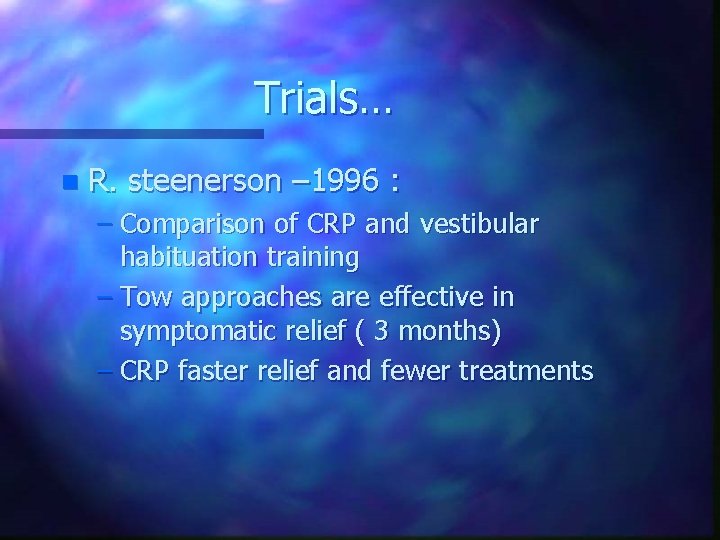 Trials… n R. steenerson – 1996 : – Comparison of CRP and vestibular habituation
