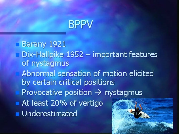 BPPV Barany 1921 n Dix-Hallpike 1952 – important features of nystagmus n Abnormal sensation