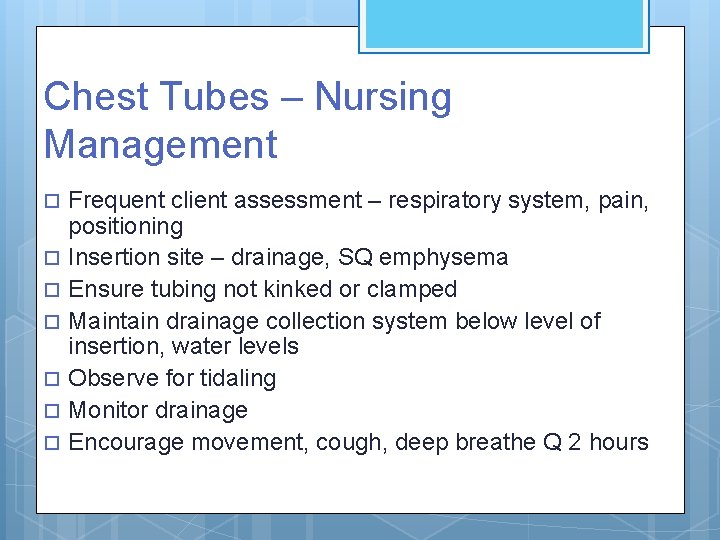 Chest Tubes – Nursing Management Frequent client assessment – respiratory system, pain, positioning Insertion