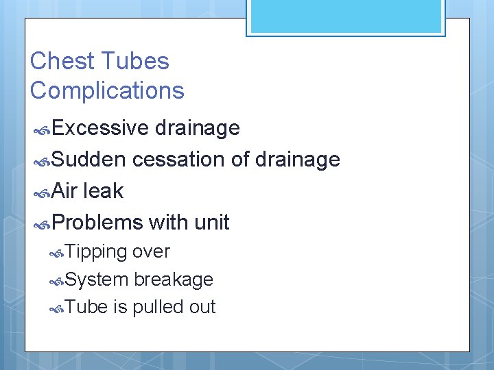 Chest Tubes Complications Excessive drainage Sudden cessation of drainage Air leak Problems with unit