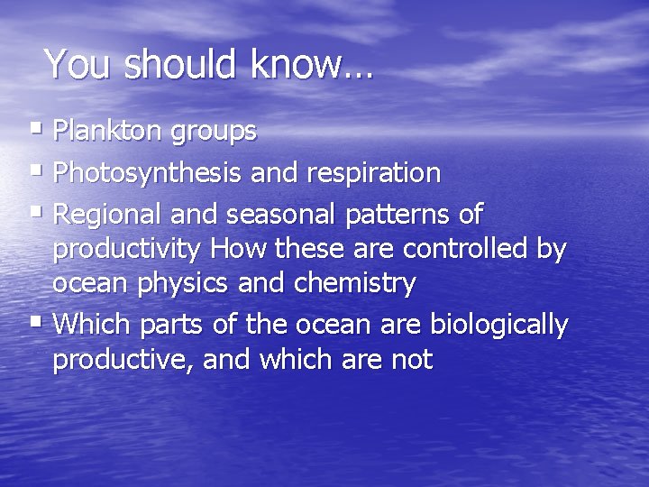 You should know… § Plankton groups § Photosynthesis and respiration § Regional and seasonal