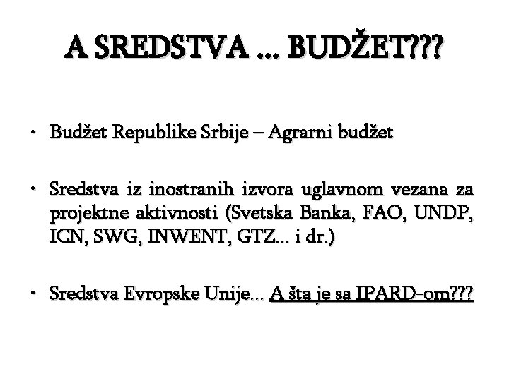A SREDSTVA. . . BUDŽET? ? ? • Budžet Republike Srbije – Agrarni budžet