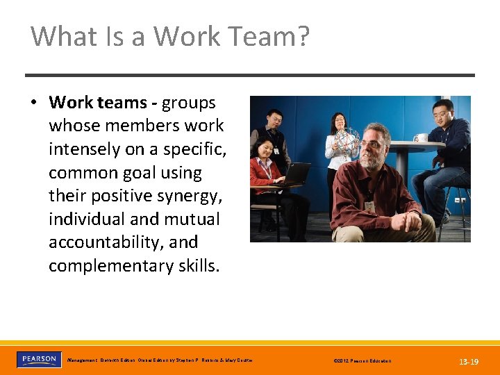 What Is a Work Team? • Work teams - groups whose members work intensely