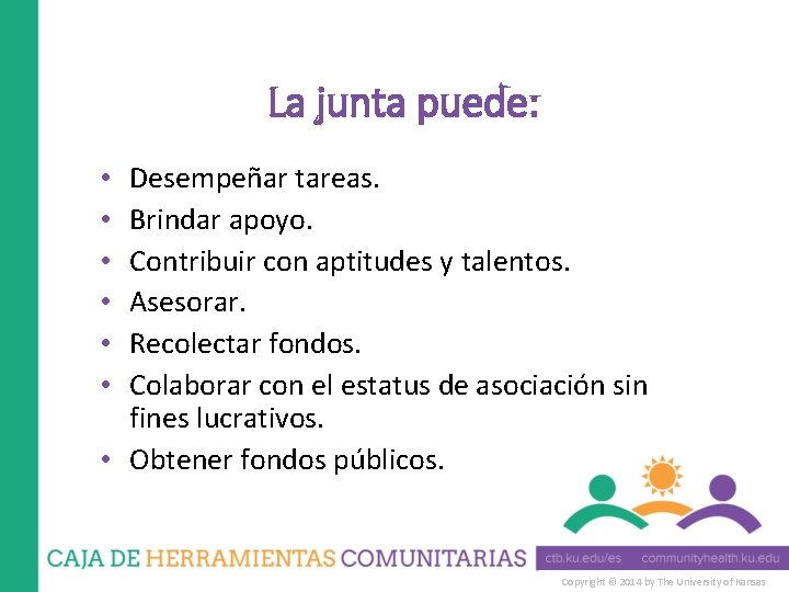 La junta puede: Desempeñar tareas. Brindar apoyo. Contribuir con aptitudes y talentos. Asesorar. Recolectar