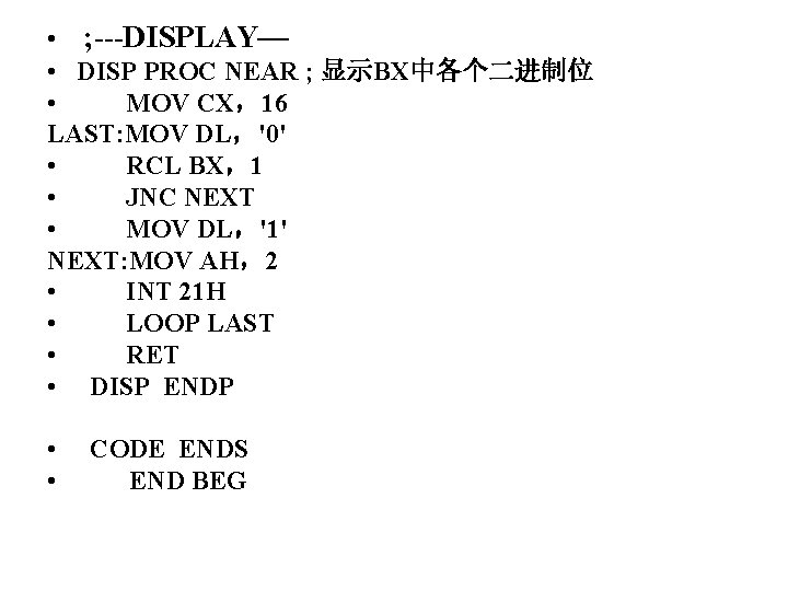  • ; DISPLAY— • DISP PROC NEAR ; 显示BX中各个二进制位 • MOV CX，16 LAST: