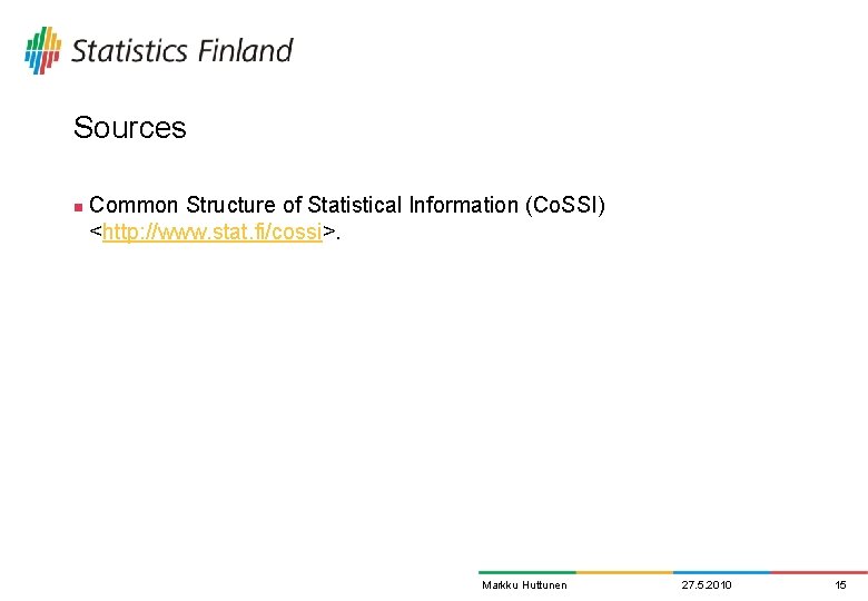 Sources n Common Structure of Statistical Information (Co. SSI) <http: //www. stat. fi/cossi>. Markku