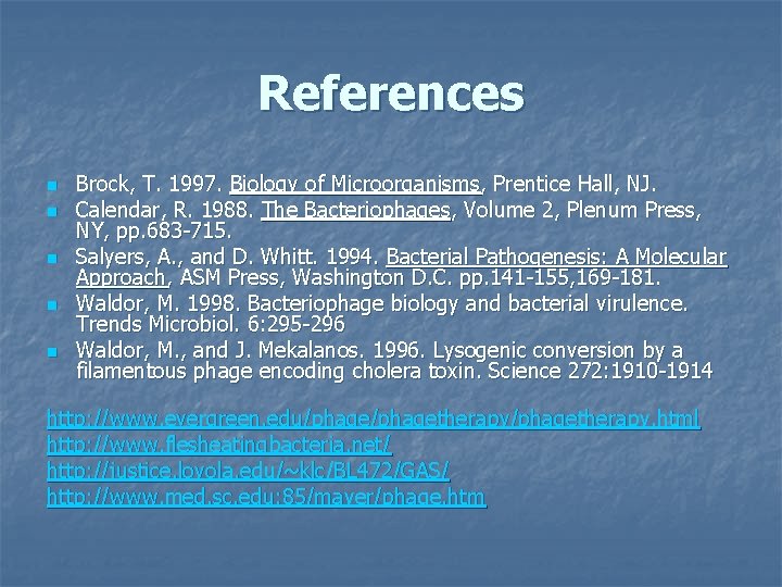 References n n n Brock, T. 1997. Biology of Microorganisms, Prentice Hall, NJ. Calendar,